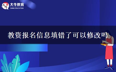 教资报名信息填错了可以修改吗