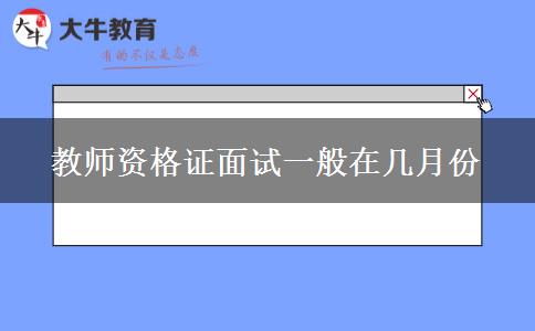教师资格证面试一般在几月份