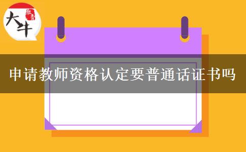 申请教师资格认定要普通话证书吗