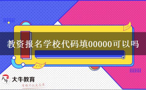 教资报名学校代码填00000可以吗