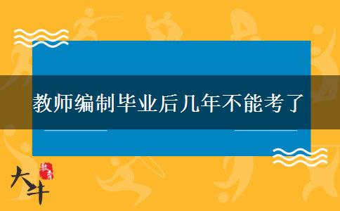 教师编制毕业后几年不能考了