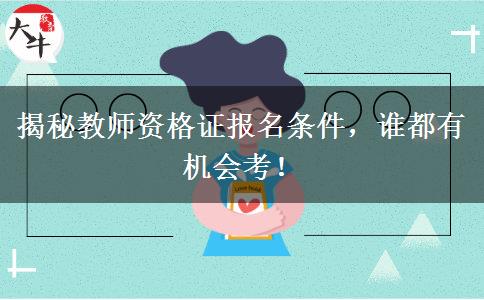 揭秘教师资格证报名条件，谁都有机会考！