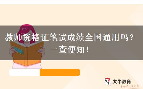 教师资格证笔试成绩全国通用吗？一查便知！