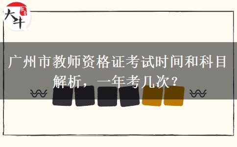 广州市教师资格证考试时间和科目解析，一年考几次？