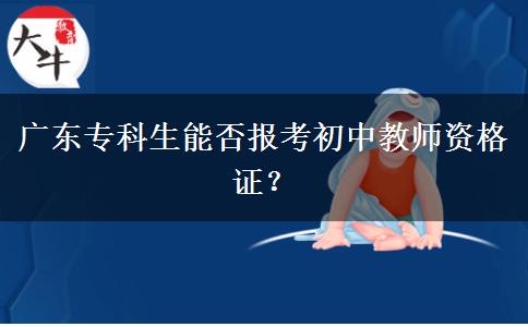 广东专科生能否报考初中教师资格证？