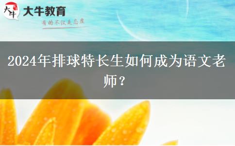 2024年排球特长生如何成为语文老师？