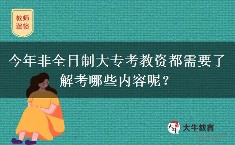 今年非全日制大专考教资都需要了解考哪些内容呢？