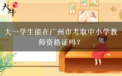 大一学生能在广州市考取中小学教师资格证吗？