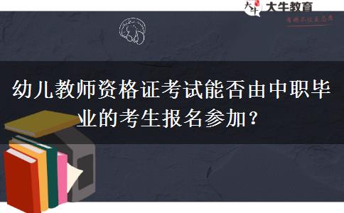 幼儿教师资格证考试能否由中职毕业的考生报名参加？