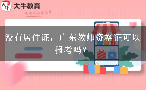 没有居住证，广东教师资格证可以报考吗？