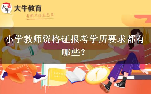 小学教师资格证报考学历要求都有哪些？