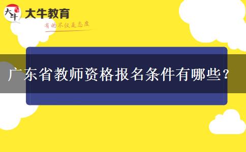 广东省教师资格报名条件有哪些？