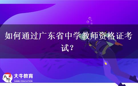 如何通过广东省中学教师资格证考试？