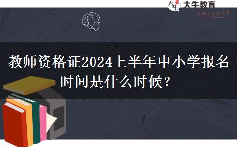 教师资格证2024上半年中小学报名时间是什么时候？