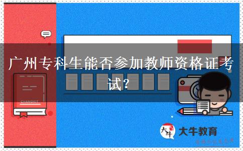 广州专科生能否参加教师资格证考试？