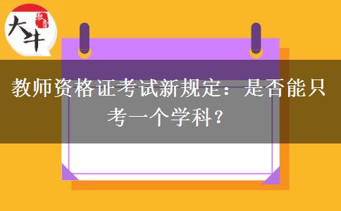 教师资格证考试新规定：是否能只考一个学科？