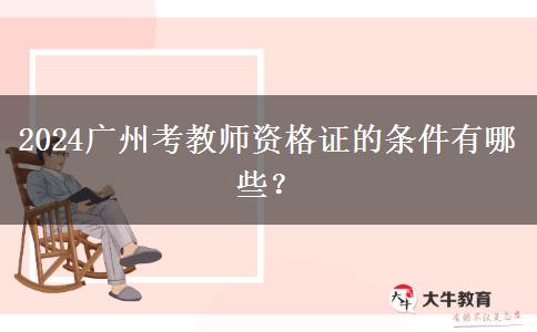 2024广州考教师资格证的条件有哪些？