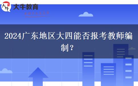 2024广东地区大四能否报考教师编制？