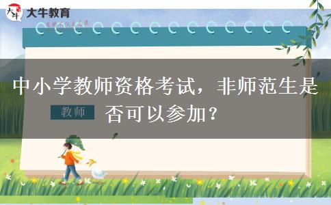 中小学教师资格考试，非师范生是否可以参加？