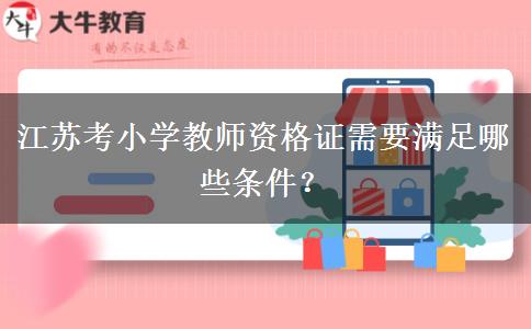 江苏考小学教师资格证需要满足哪些条件？