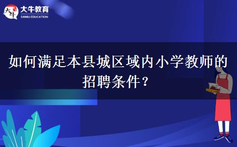 如何满足本县城区域内小学教师的招聘条件？