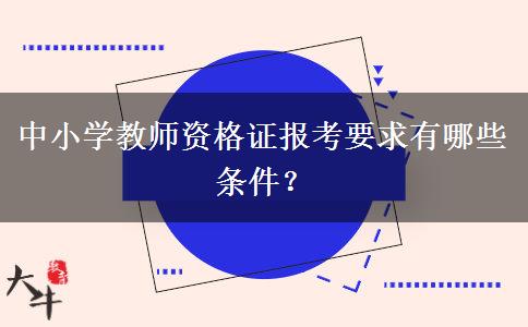 中小学教师资格证报考要求有哪些条件？