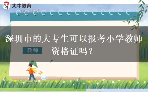 深圳市的大专生可以报考小学教师资格证吗？