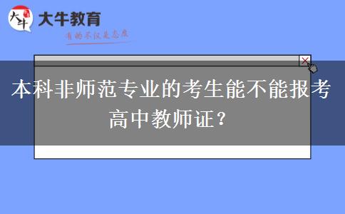 本科非师范专业的考生能不能报考高中教师证？