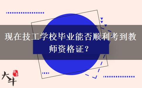 现在技工学校毕业能否顺利考到教师资格证？