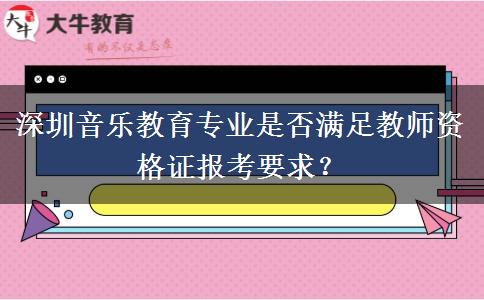 深圳音乐教育专业是否满足教师资格证报考要求？