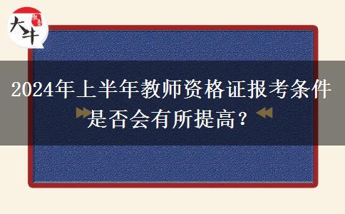 2024年上半年教师资格证报考条件是否会有所提高？