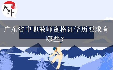 广东省中职教师资格证学历要求有哪些？