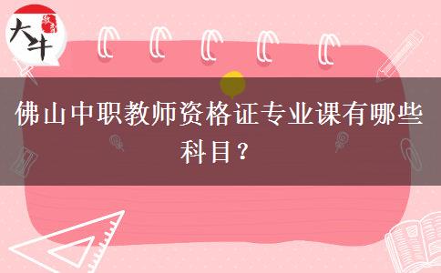 佛山中职教师资格证专业课有哪些科目？