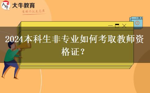 2024本科生非专业如何考取教师资格证？