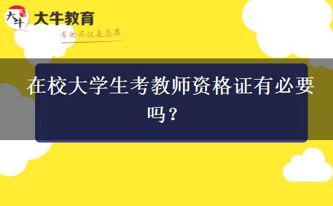  在校大学生考教师资格证有必要吗？