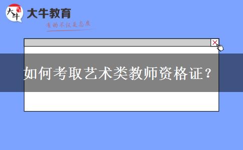 如何考取艺术类教师资格证？