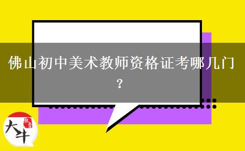 佛山初中美术教师资格证考哪几门？