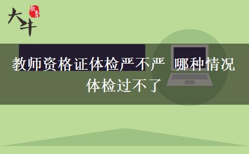 教师资格证体检严不严 哪种情况体检过不了