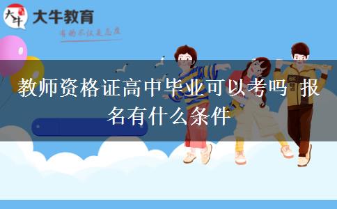 教师资格证高中毕业可以考吗 报名有什么条件