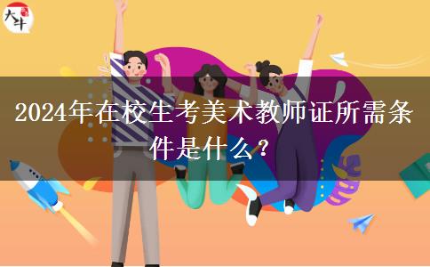 2024年在校生考美术教师证所需条件是什么？