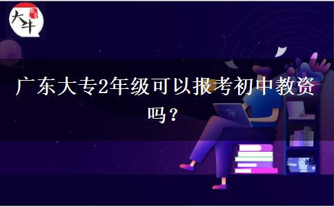 广东大专2年级可以报考初中教资吗？