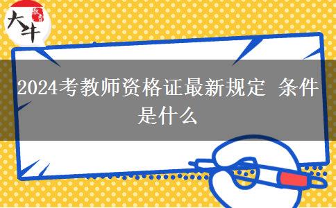 2024考教师资格证最新规定 条件是什么