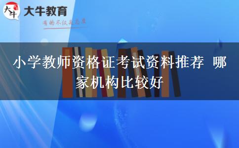 小学教师资格证考试资料推荐 哪家机构比较好