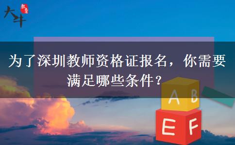 为了深圳教师资格证报名，你需要满足哪些条件？