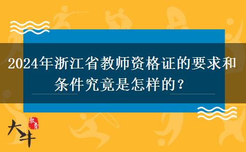 2024年浙江省教师资格证的要求和条件究竟是怎样的？