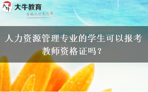 人力资源管理专业的学生可以报考教师资格证吗？