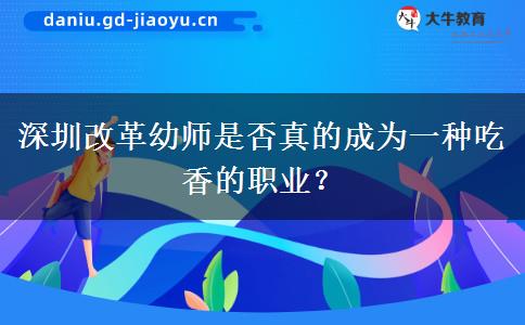 深圳改革幼师是否真的成为一种吃香的职业？