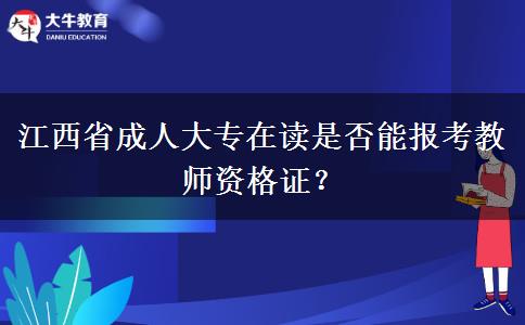 江西省成人大专在读是否能报考教师资格证？