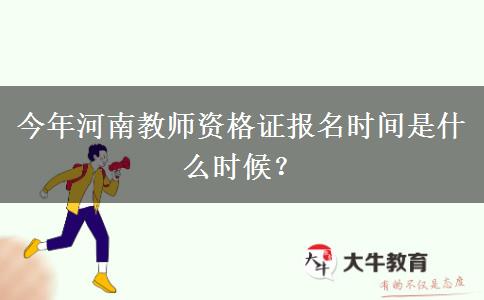 今年河南教师资格证报名时间是什么时候？