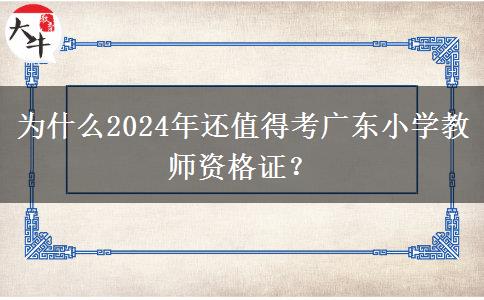 为什么2024年还值得考广东小学教师资格证？